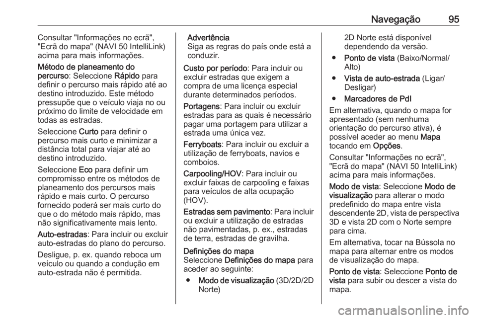 OPEL MOVANO_B 2019 Manual de Informação e Lazer (in Portugues) Navegação95Consultar "Informações no ecrã",
"Ecrã do mapa" (NAVI 50 IntelliLink)
acima para mais informações.
Método de planeamento do
percurso : Seleccione Rápido para
defi OPEL MOVANO_B 2019 Manual de Informação e Lazer (in Portugues) Navegação95Consultar "Informações no ecrã",
"Ecrã do mapa" (NAVI 50 IntelliLink)
acima para mais informações.
Método de planeamento do
percurso : Seleccione Rápido para
defi