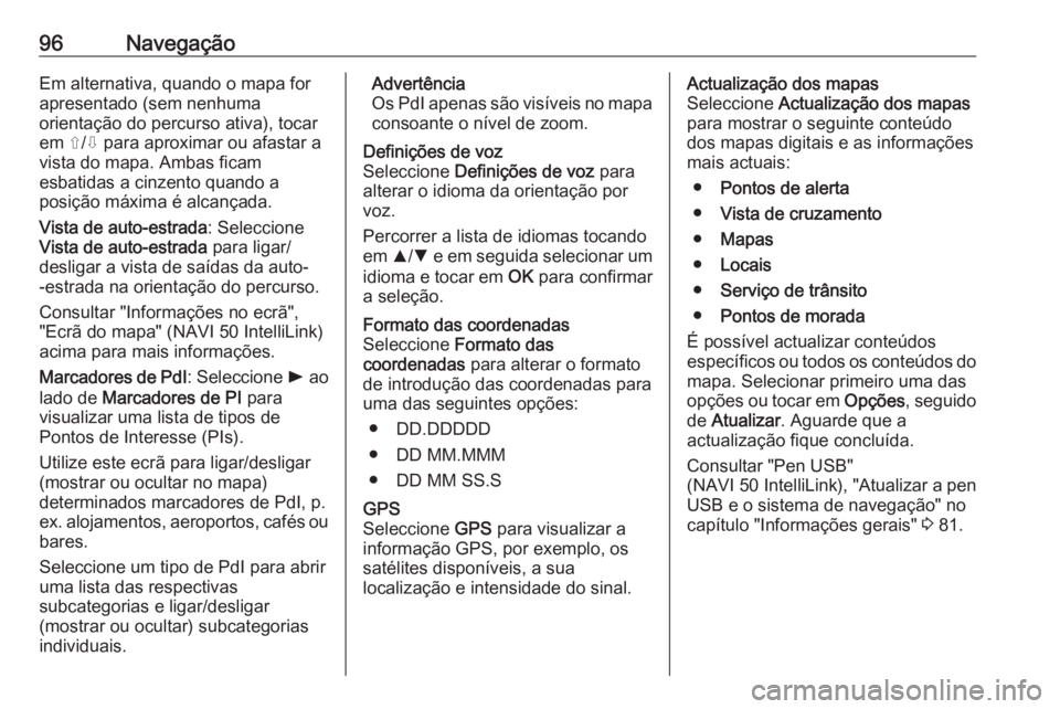 OPEL MOVANO_B 2019 Manual de Informação e Lazer (in Portugues) 96NavegaçãoEm alternativa, quando o mapa for
apresentado (sem nenhuma
orientação do percurso ativa), tocar em ⇧/⇩ para aproximar ou afastar a
vista do mapa. Ambas ficam
esbatidas a cinzento qu OPEL MOVANO_B 2019 Manual de Informação e Lazer (in Portugues) 96NavegaçãoEm alternativa, quando o mapa for
apresentado (sem nenhuma
orientação do percurso ativa), tocar em ⇧/⇩ para aproximar ou afastar a
vista do mapa. Ambas ficam
esbatidas a cinzento qu