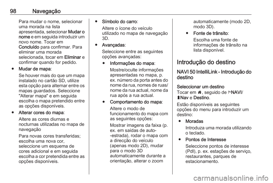 OPEL MOVANO_B 2019 Manual de Informação e Lazer (in Portugues) 98NavegaçãoPara mudar o nome, selecionar
uma morada na lista
apresentada, selecionar Mudar o
nome e em seguida introduzir um
novo nome. Tocar em
Concluído para confirmar. Para
eliminar uma morad OPEL MOVANO_B 2019 Manual de Informação e Lazer (in Portugues) 98NavegaçãoPara mudar o nome, selecionar
uma morada na lista
apresentada, selecionar Mudar o
nome e em seguida introduzir um
novo nome. Tocar em
Concluído para confirmar. Para
eliminar uma morad