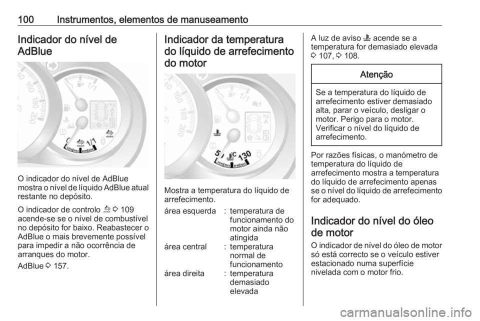 OPEL MOVANO_B 2019  Manual de Instruções (in Portugues) 100Instrumentos, elementos de manuseamentoIndicador do nível deAdBlue
O indicador do nível de AdBlue
mostra o nível de líquido AdBlue atual restante no depósito.
O indicador de controlo  ú 3  10