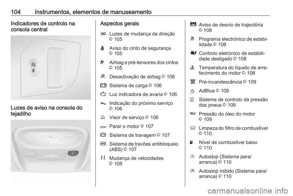OPEL MOVANO_B 2019 Manual de Instruções (in Portugues) 104Instrumentos, elementos de manuseamentoIndicadores de controlo na
consola central
Luzes de aviso na consola do
tejadilho
Aspectos geraisOLuzes de mudança de direção
3 105XAviso do cinto de segu OPEL MOVANO_B 2019 Manual de Instruções (in Portugues) 104Instrumentos, elementos de manuseamentoIndicadores de controlo na
consola central
Luzes de aviso na consola do
tejadilho
Aspectos geraisOLuzes de mudança de direção
3 105XAviso do cinto de segu