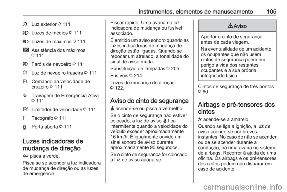 OPEL MOVANO_B 2019 Manual de Instruções (in Portugues) Instrumentos, elementos de manuseamento1050Luz exterior 3 1119Luzes de médios 3 111CLuzes de máximos 3 111íAssistência dos máximos
3 111>Faróis de nevoeiro 3 111øLuz de nevoeiro traseira 3 OPEL MOVANO_B 2019 Manual de Instruções (in Portugues) Instrumentos, elementos de manuseamento1050Luz exterior 3 1119Luzes de médios 3 111CLuzes de máximos 3 111íAssistência dos máximos
3 111>Faróis de nevoeiro 3 111øLuz de nevoeiro traseira 3