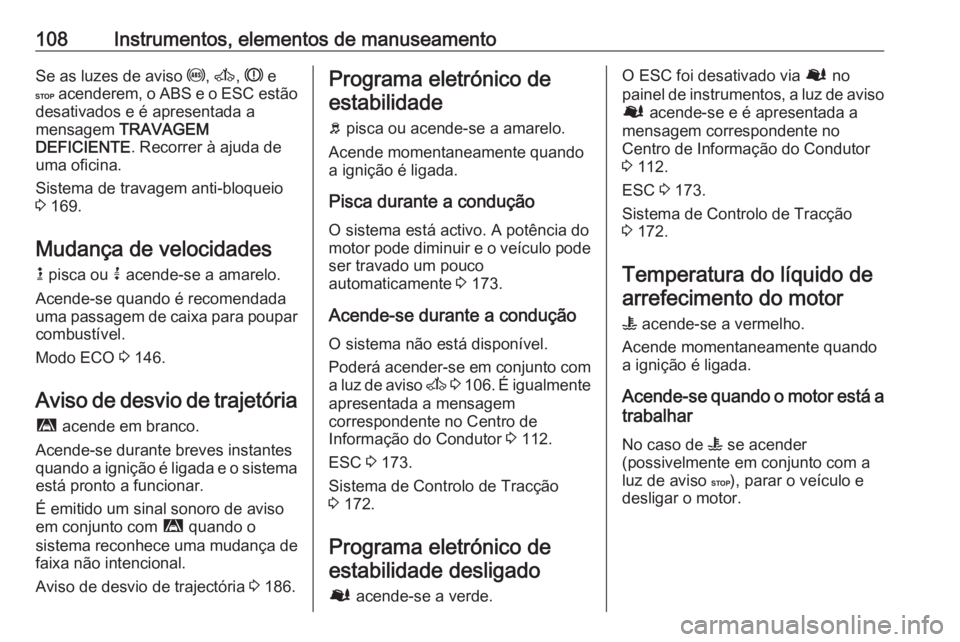 OPEL MOVANO_B 2019 Manual de Instruções (in Portugues) 108Instrumentos, elementos de manuseamentoSe as luzes de aviso u, A , R e
C acenderem, o ABS e o ESC estão
desativados e é apresentada a
mensagem TRAVAGEM
DEFICIENTE . Recorrer à ajuda de
uma of OPEL MOVANO_B 2019 Manual de Instruções (in Portugues) 108Instrumentos, elementos de manuseamentoSe as luzes de aviso u, A , R e
C acenderem, o ABS e o ESC estão
desativados e é apresentada a
mensagem TRAVAGEM
DEFICIENTE . Recorrer à ajuda de
uma of