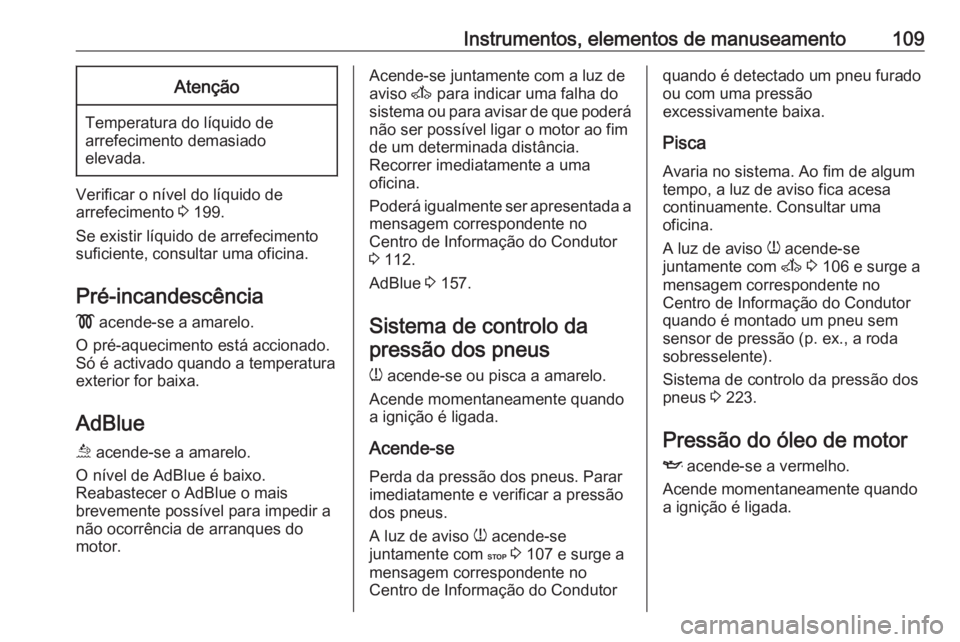 OPEL MOVANO_B 2019  Manual de Instruções (in Portugues) Instrumentos, elementos de manuseamento109Atenção
Temperatura do líquido de
arrefecimento demasiado
elevada.
Verificar o nível do líquido de
arrefecimento  3 199.
Se existir líquido de arrefecim