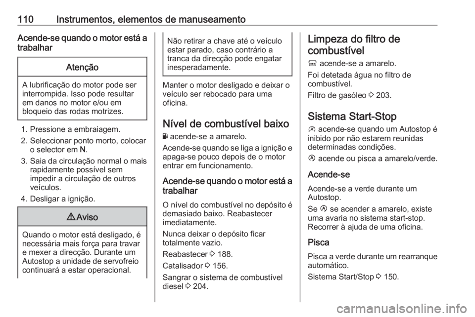 OPEL MOVANO_B 2019 Manual de Instruções (in Portugues) 110Instrumentos, elementos de manuseamentoAcende-se quando o motor está atrabalharAtenção
A lubrificação do motor pode ser
interrompida. Isso pode resultar em danos no motor e/ou em
bloqueio das OPEL MOVANO_B 2019 Manual de Instruções (in Portugues) 110Instrumentos, elementos de manuseamentoAcende-se quando o motor está atrabalharAtenção
A lubrificação do motor pode ser
interrompida. Isso pode resultar em danos no motor e/ou em
bloqueio das