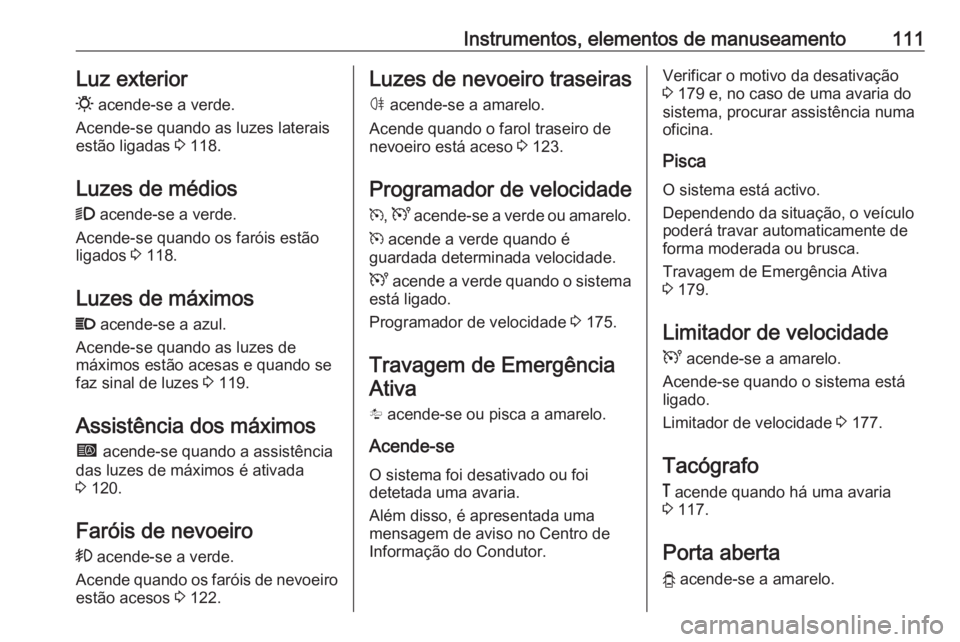 OPEL MOVANO_B 2019 Manual de Instruções (in Portugues) Instrumentos, elementos de manuseamento111Luz exterior0 acende-se a verde.
Acende-se quando as luzes laterais
estão ligadas 3 118.
Luzes de médios
9 acende-se a verde.
Acende-se quando os faróis OPEL MOVANO_B 2019 Manual de Instruções (in Portugues) Instrumentos, elementos de manuseamento111Luz exterior0 acende-se a verde.
Acende-se quando as luzes laterais
estão ligadas 3 118.
Luzes de médios
9 acende-se a verde.
Acende-se quando os faróis