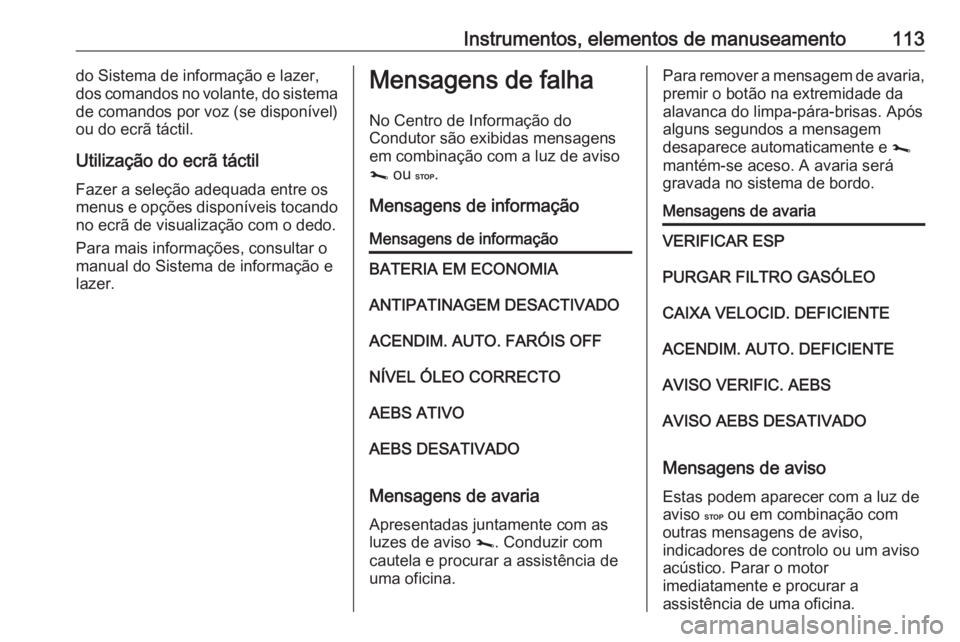 OPEL MOVANO_B 2019 Manual de Instruções (in Portugues) Instrumentos, elementos de manuseamento113do Sistema de informação e lazer,dos comandos no volante, do sistema
de comandos por voz (se disponível)
ou do ecrã táctil.
Utilização do ecrã táctil OPEL MOVANO_B 2019 Manual de Instruções (in Portugues) Instrumentos, elementos de manuseamento113do Sistema de informação e lazer,dos comandos no volante, do sistema
de comandos por voz (se disponível)
ou do ecrã táctil.
Utilização do ecrã táctil