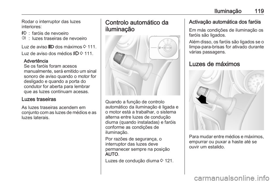 OPEL MOVANO_B 2019 Manual de Instruções (in Portugues) Iluminação119Rodar o interruptor das luzes
interiores:>:faróis de nevoeiroø:luzes traseiras de nevoeiro
Luz de aviso P dos máximos 3 111.
Luz de aviso dos médios 9 3 111.
Advertência
Se os OPEL MOVANO_B 2019 Manual de Instruções (in Portugues) Iluminação119Rodar o interruptor das luzes
interiores:>:faróis de nevoeiroø:luzes traseiras de nevoeiro
Luz de aviso P dos máximos 3 111.
Luz de aviso dos médios 9 3 111.
Advertência
Se os