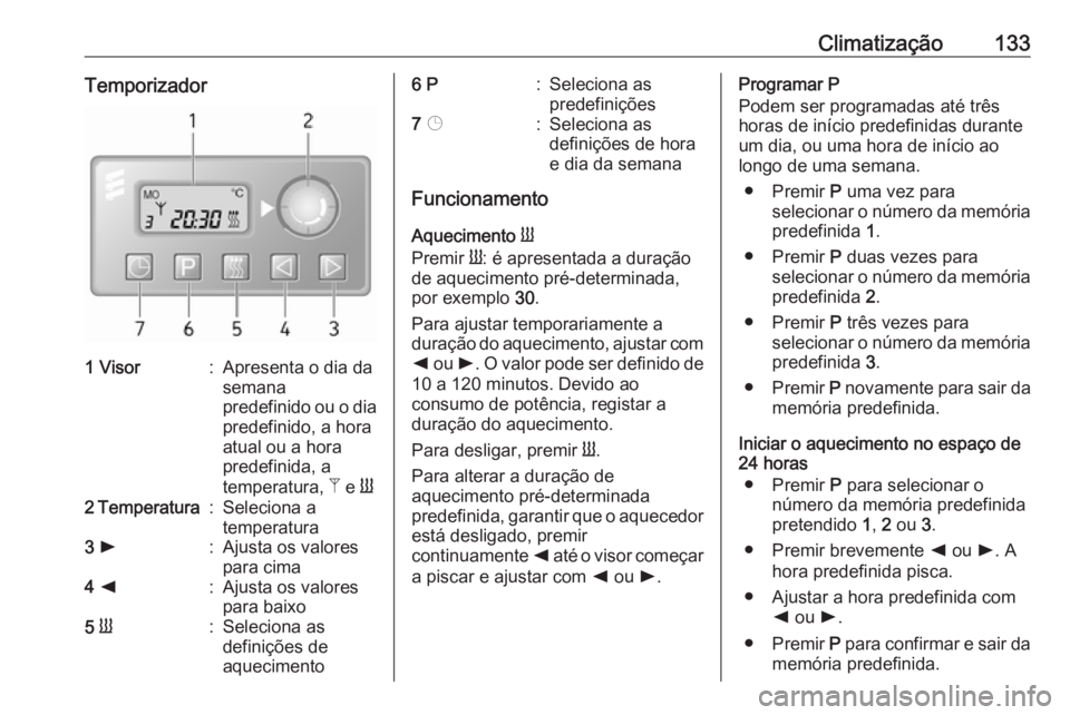 OPEL MOVANO_B 2019 Manual de Instruções (in Portugues) Climatização133Temporizador1 Visor:Apresenta o dia da
semana
predefinido ou o dia
predefinido, a hora
atual ou a hora
predefinida, a
temperatura, Z e Y2 Temperatura:Seleciona a
temperatura3 l:Aju OPEL MOVANO_B 2019 Manual de Instruções (in Portugues) Climatização133Temporizador1 Visor:Apresenta o dia da
semana
predefinido ou o dia
predefinido, a hora
atual ou a hora
predefinida, a
temperatura, Z e Y2 Temperatura:Seleciona a
temperatura3 l:Aju