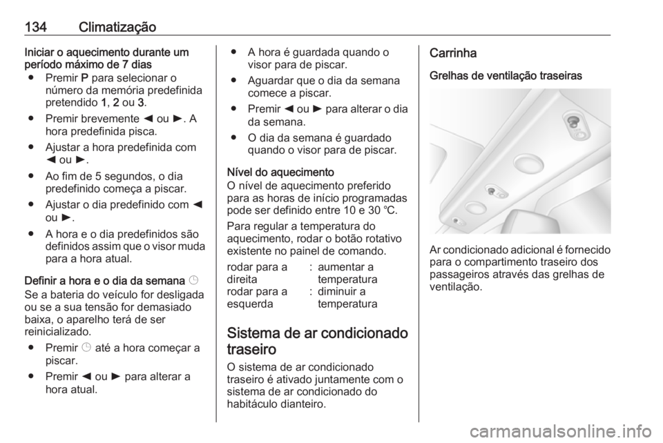 OPEL MOVANO_B 2019 Manual de Instruções (in Portugues) 134ClimatizaçãoIniciar o aquecimento durante um
período máximo de 7 dias
● Premir P para selecionar o
número da memória predefinida pretendido 1, 2 ou 3.
● Premir brevemente k ou l. A
h OPEL MOVANO_B 2019 Manual de Instruções (in Portugues) 134ClimatizaçãoIniciar o aquecimento durante um
período máximo de 7 dias
● Premir P para selecionar o
número da memória predefinida pretendido 1, 2 ou 3.
● Premir brevemente k ou l. A
h