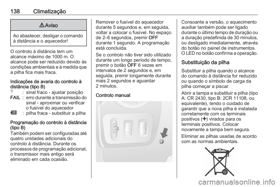 OPEL MOVANO_B 2019 Manual de Instruções (in Portugues) 138Climatização9Aviso
Ao abastecer, desligar o comando
à distância e o aquecedor!
O controlo à distância tem um
alcance máximo de 1000 m. O
alcance pode ser reduzido devido às
condições ambi OPEL MOVANO_B 2019 Manual de Instruções (in Portugues) 138Climatização9Aviso
Ao abastecer, desligar o comando
à distância e o aquecedor!
O controlo à distância tem um
alcance máximo de 1000 m. O
alcance pode ser reduzido devido às
condições ambi