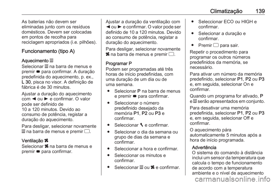 OPEL MOVANO_B 2019 Manual de Instruções (in Portugues) Climatização139As baterias não devem ser
eliminadas junto com os resíduos
domésticos. Devem ser colocadas
em pontos de recolha para
reciclagem apropriados (i.e. pilhões).
Funcionamento (tipo A)
OPEL MOVANO_B 2019 Manual de Instruções (in Portugues) Climatização139As baterias não devem ser
eliminadas junto com os resíduos
domésticos. Devem ser colocadas
em pontos de recolha para
reciclagem apropriados (i.e. pilhões).
Funcionamento (tipo A)