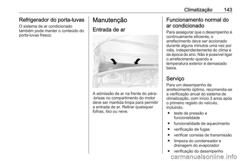 OPEL MOVANO_B 2019 Manual de Instruções (in Portugues) Climatização143Refrigerador do porta-luvasO sistema de ar condicionado
também pode manter o conteúdo do
porta-luvas fresco.Manutenção
Entrada de ar
A admissão de ar na frente do pára-
-brisas OPEL MOVANO_B 2019 Manual de Instruções (in Portugues) Climatização143Refrigerador do porta-luvasO sistema de ar condicionado
também pode manter o conteúdo do
porta-luvas fresco.Manutenção
Entrada de ar
A admissão de ar na frente do pára-
-brisas