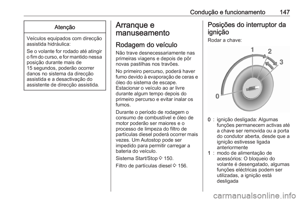 OPEL MOVANO_B 2019 Manual de Instruções (in Portugues) Condução e funcionamento147Atenção
Veículos equipados com direcção
assistida hidráulica:
Se o volante for rodado até atingir o fim do curso, e for mantido nessa
posição durante mais de
15 s OPEL MOVANO_B 2019 Manual de Instruções (in Portugues) Condução e funcionamento147Atenção
Veículos equipados com direcção
assistida hidráulica:
Se o volante for rodado até atingir o fim do curso, e for mantido nessa
posição durante mais de
15 s