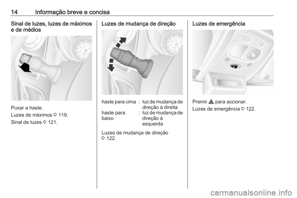 OPEL MOVANO_B 2019  Manual de Instruções (in Portugues) 14Informação breve e concisaSinal de luzes, luzes de máximose de médios
Puxar a haste.
Luzes de máximos  3 119.
Sinal de luzes  3 121.
Luzes de mudança de direçãohaste para cima:luz de mudanç
