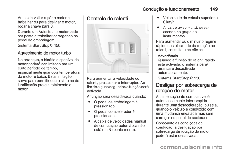OPEL MOVANO_B 2019 Manual de Instruções (in Portugues) Condução e funcionamento149Antes de voltar a pôr o motor a
trabalhar ou para desligar o motor,
rodar a chave para 0.
Durante um Autostop, o motor pode
ser posto a trabalhar carregando no
pedal da OPEL MOVANO_B 2019 Manual de Instruções (in Portugues) Condução e funcionamento149Antes de voltar a pôr o motor a
trabalhar ou para desligar o motor,
rodar a chave para 0.
Durante um Autostop, o motor pode
ser posto a trabalhar carregando no
pedal da