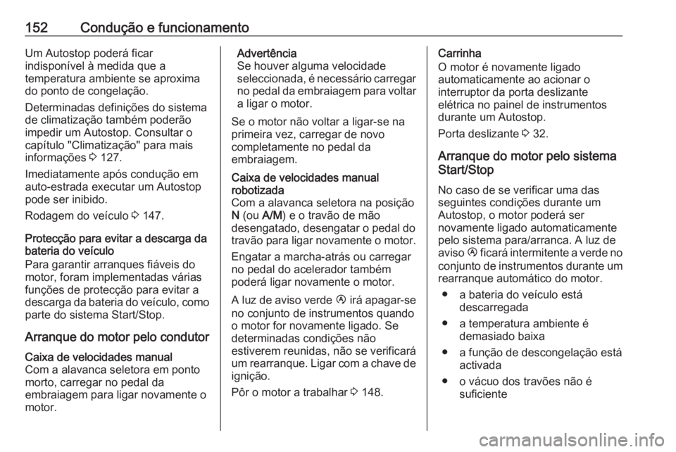 OPEL MOVANO_B 2019 Manual de Instruções (in Portugues) 152Condução e funcionamentoUm Autostop poderá ficar
indisponível à medida que a
temperatura ambiente se aproxima
do ponto de congelação.
Determinadas definições do sistema
de climatização t OPEL MOVANO_B 2019 Manual de Instruções (in Portugues) 152Condução e funcionamentoUm Autostop poderá ficar
indisponível à medida que a
temperatura ambiente se aproxima
do ponto de congelação.
Determinadas definições do sistema
de climatização t