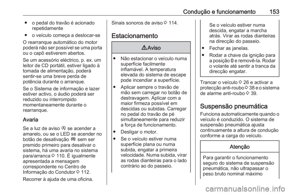 OPEL MOVANO_B 2019  Manual de Instruções (in Portugues) Condução e funcionamento153● o pedal do travão é acionadorepetidamente
● o veículo começa a deslocar-se
O rearranque automático do motor
poderá não ser possível se uma porta
ou o capô e