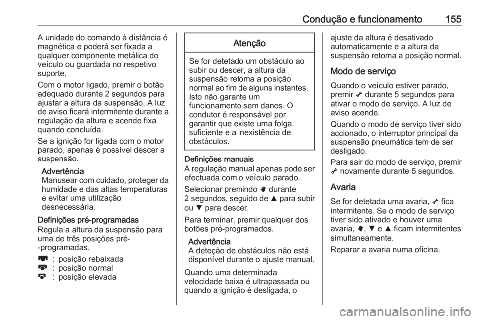 OPEL MOVANO_B 2019 Manual de Instruções (in Portugues) Condução e funcionamento155A unidade do comando à distância é
magnética e poderá ser fixada a
qualquer componente metálica do
veículo ou guardada no respetivo
suporte.
Com o motor ligado, pre OPEL MOVANO_B 2019 Manual de Instruções (in Portugues) Condução e funcionamento155A unidade do comando à distância é
magnética e poderá ser fixada a
qualquer componente metálica do
veículo ou guardada no respetivo
suporte.
Com o motor ligado, pre