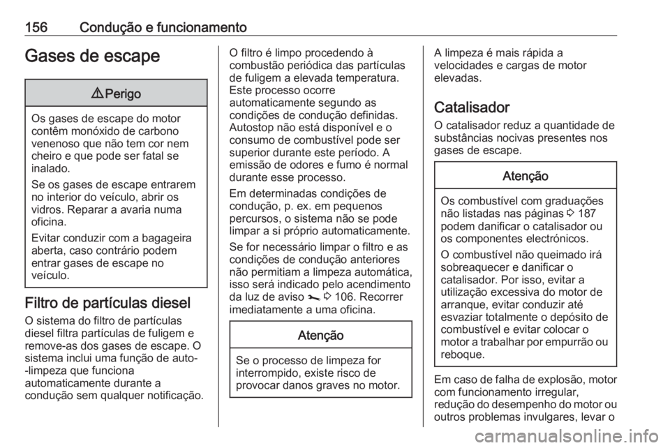 OPEL MOVANO_B 2019 Manual de Instruções (in Portugues) 156Condução e funcionamentoGases de escape9Perigo
Os gases de escape do motor
contêm monóxido de carbono
venenoso que não tem cor nem
cheiro e que pode ser fatal se
inalado.
Se os gases de escape OPEL MOVANO_B 2019 Manual de Instruções (in Portugues) 156Condução e funcionamentoGases de escape9Perigo
Os gases de escape do motor
contêm monóxido de carbono
venenoso que não tem cor nem
cheiro e que pode ser fatal se
inalado.
Se os gases de escape