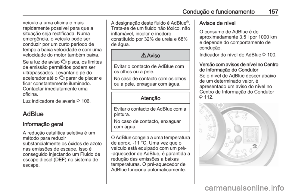 OPEL MOVANO_B 2019  Manual de Instruções (in Portugues) Condução e funcionamento157veículo a uma oficina o mais
rapidamente possível para que a
situação seja rectificada. Numa
emergência, o veículo pode ser
conduzir por um curto período de
tempo a