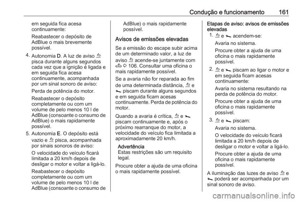 OPEL MOVANO_B 2019  Manual de Instruções (in Portugues) Condução e funcionamento161em seguida fica acesa
continuamente:
Reabastecer o depósito de
AdBlue o mais brevemente
possível.
4. Autonomia  D. A luz de aviso  ú
pisca durante alguns segundos
cada 