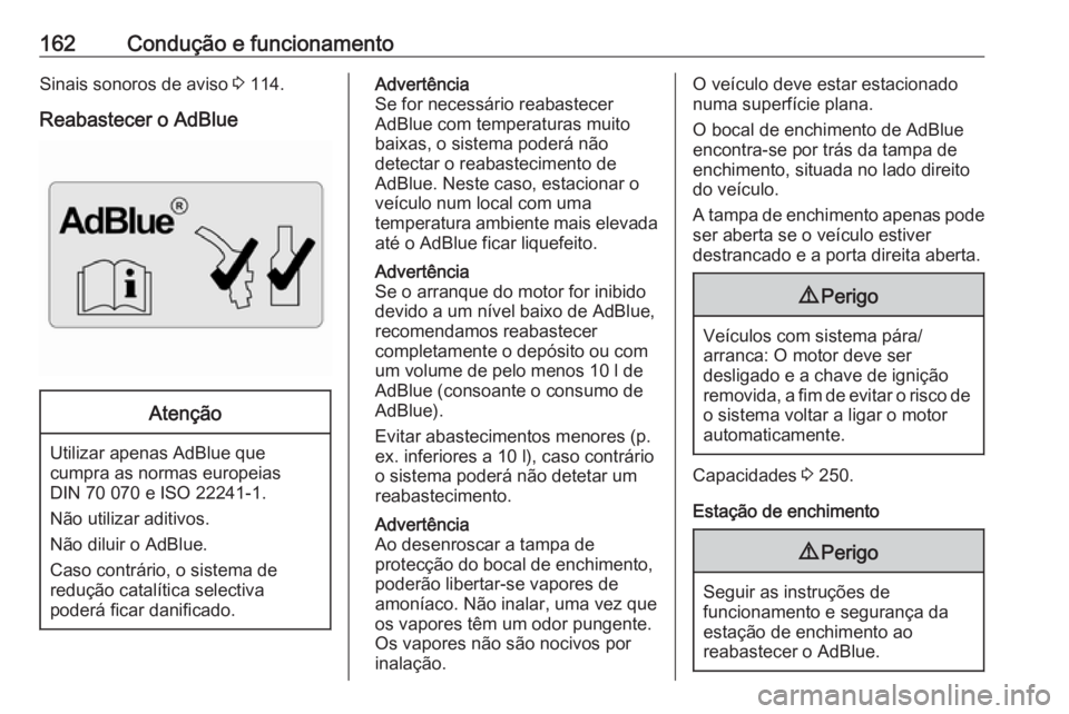 OPEL MOVANO_B 2019  Manual de Instruções (in Portugues) 162Condução e funcionamentoSinais sonoros de aviso 3 114.
Reabastecer o AdBlueAtenção
Utilizar apenas AdBlue que cumpra as normas europeias
DIN 70 070 e ISO 22241-1.
Não utilizar aditivos.
Não d