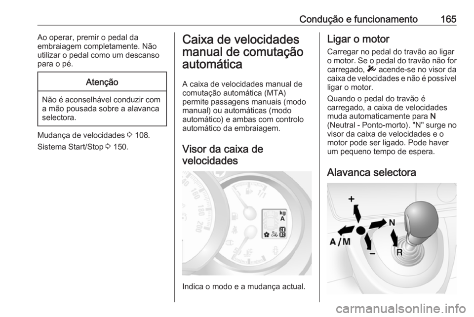 OPEL MOVANO_B 2019  Manual de Instruções (in Portugues) Condução e funcionamento165Ao operar, premir o pedal da
embraiagem completamente. Não
utilizar o pedal como um descanso
para o pé.Atenção
Não é aconselhável conduzir com a mão pousada sobre 