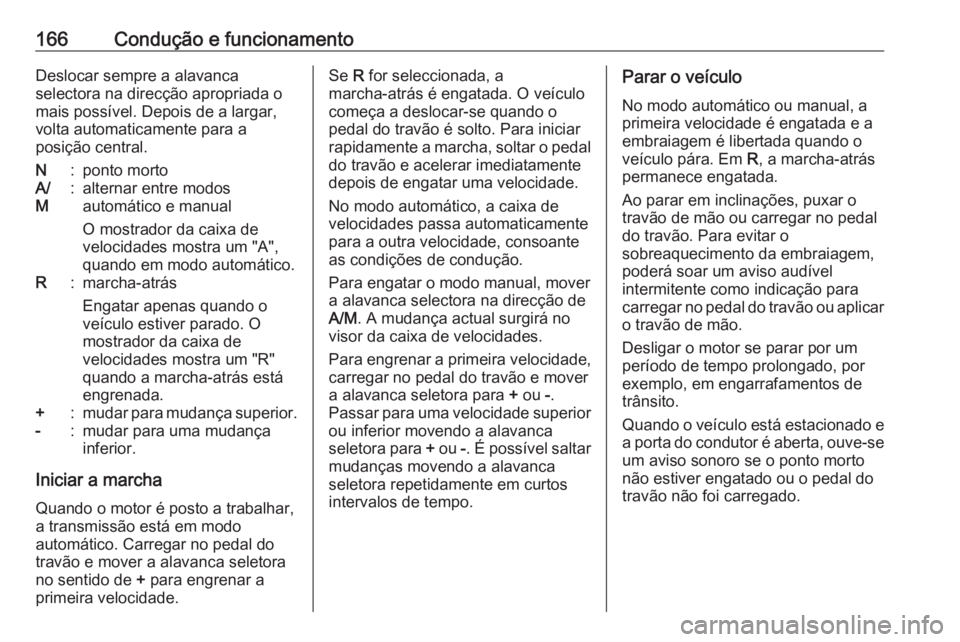 OPEL MOVANO_B 2019  Manual de Instruções (in Portugues) 166Condução e funcionamentoDeslocar sempre a alavanca
selectora na direcção apropriada o
mais possível. Depois de a largar,
volta automaticamente para a
posição central.N:ponto mortoA/
M:altern