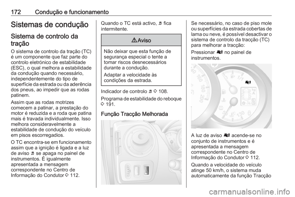 OPEL MOVANO_B 2019  Manual de Instruções (in Portugues) 172Condução e funcionamentoSistemas de conduçãoSistema de controlo datração
O sistema de controlo da tração (TC) é um componente que faz parte do
controlo eletrónico de estabilidade
(ESC), o