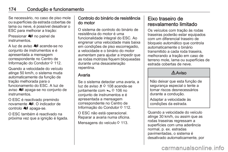 OPEL MOVANO_B 2019  Manual de Instruções (in Portugues) 174Condução e funcionamentoSe necessário, no caso de piso mole
ou superfícies da estrada cobertas de lama ou neve, é possível desativar o
ESC para melhorar a tração:
Pressionar  Ø no painel d