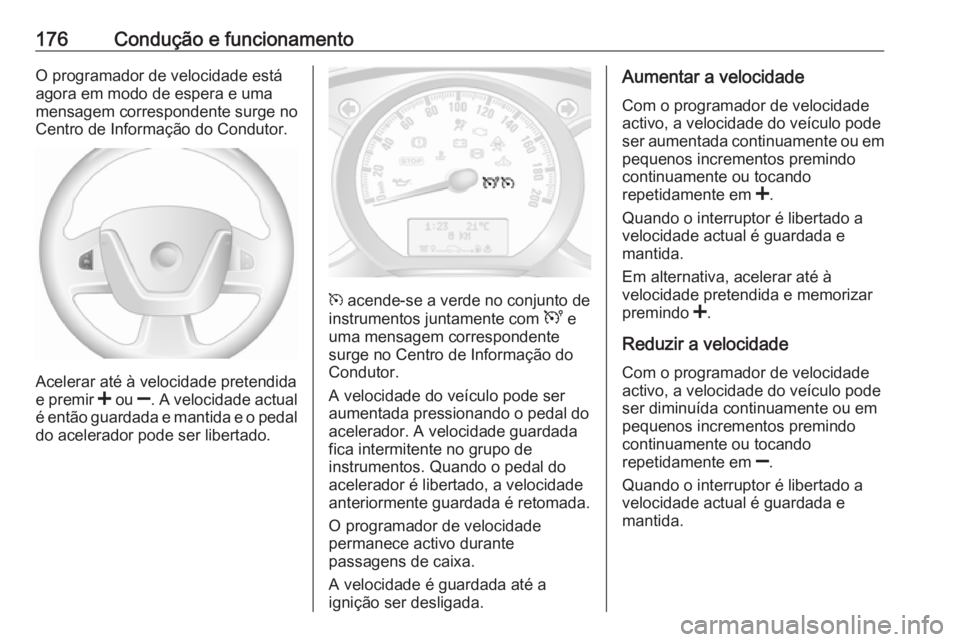 OPEL MOVANO_B 2019  Manual de Instruções (in Portugues) 176Condução e funcionamentoO programador de velocidade está
agora em modo de espera e uma
mensagem correspondente surge no
Centro de Informação do Condutor.
Acelerar até à velocidade pretendida
