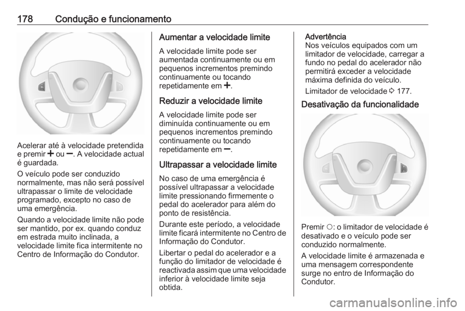 OPEL MOVANO_B 2019  Manual de Instruções (in Portugues) 178Condução e funcionamento
Acelerar até à velocidade pretendida
e premir  < ou  ]. A velocidade actual
é guardada.
O veículo pode ser conduzido
normalmente, mas não será possível ultrapassar