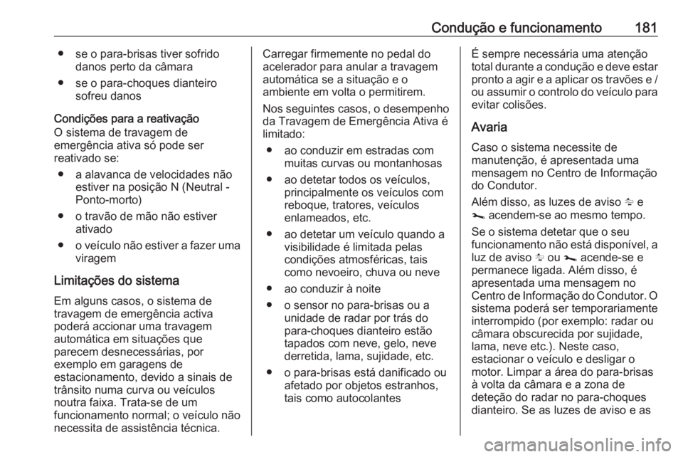 OPEL MOVANO_B 2019  Manual de Instruções (in Portugues) Condução e funcionamento181● se o para-brisas tiver sofridodanos perto da câmara
● se o para-choques dianteiro sofreu danos
Condições para a reativação
O sistema de travagem de
emergência 