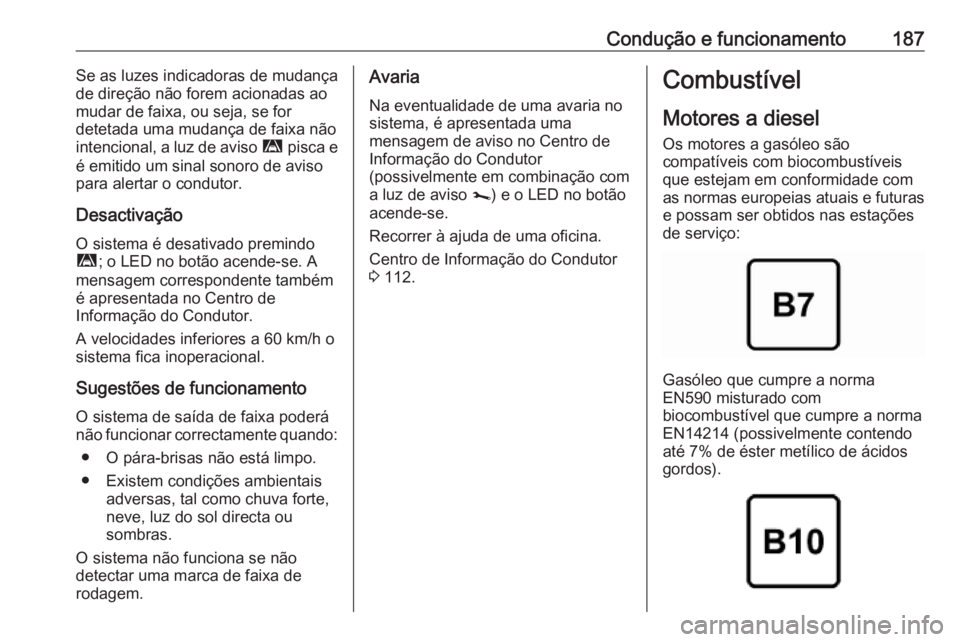 OPEL MOVANO_B 2019  Manual de Instruções (in Portugues) Condução e funcionamento187Se as luzes indicadoras de mudança
de direção não forem acionadas ao
mudar de faixa, ou seja, se for
detetada uma mudança de faixa não
intencional, a luz de aviso  
