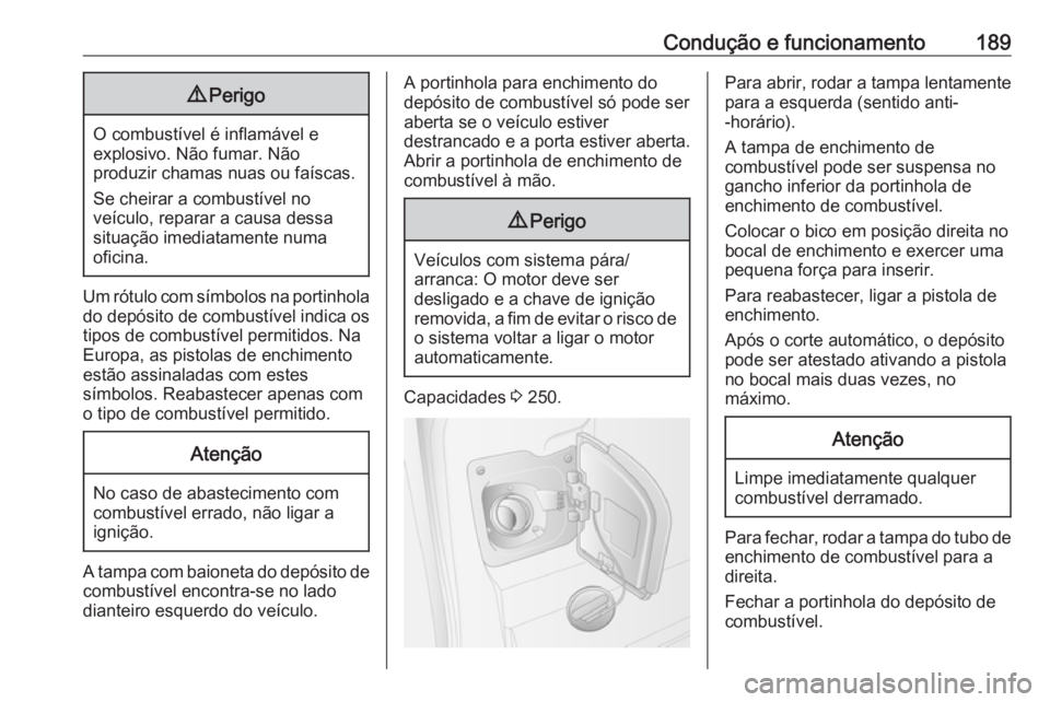 OPEL MOVANO_B 2019 Manual de Instruções (in Portugues) Condução e funcionamento1899Perigo
O combustível é inflamável e
explosivo. Não fumar. Não
produzir chamas nuas ou faíscas.
Se cheirar a combustível no
veículo, reparar a causa dessa situaç OPEL MOVANO_B 2019 Manual de Instruções (in Portugues) Condução e funcionamento1899Perigo
O combustível é inflamável e
explosivo. Não fumar. Não
produzir chamas nuas ou faíscas.
Se cheirar a combustível no
veículo, reparar a causa dessa situaç