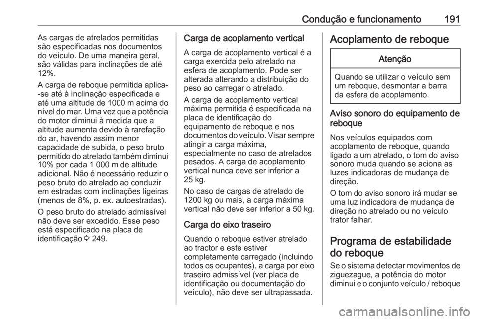 OPEL MOVANO_B 2019 Manual de Instruções (in Portugues) Condução e funcionamento191As cargas de atrelados permitidas
são especificadas nos documentos
do veículo. De uma maneira geral,
são válidas para inclinações de até
12%.
A carga de reboque per OPEL MOVANO_B 2019 Manual de Instruções (in Portugues) Condução e funcionamento191As cargas de atrelados permitidas
são especificadas nos documentos
do veículo. De uma maneira geral,
são válidas para inclinações de até
12%.
A carga de reboque per