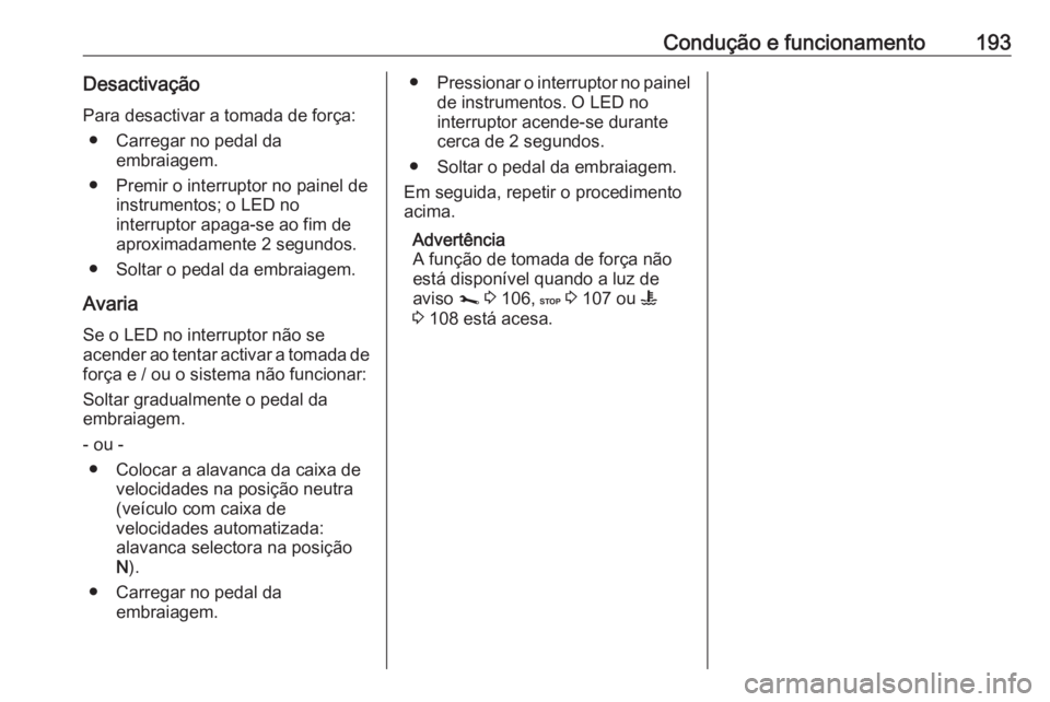 OPEL MOVANO_B 2019 Manual de Instruções (in Portugues) Condução e funcionamento193Desactivação
Para desactivar a tomada de força: ● Carregar no pedal da embraiagem.
● Premir o interruptor no painel de instrumentos; o LED no
interruptor apaga-se a OPEL MOVANO_B 2019 Manual de Instruções (in Portugues) Condução e funcionamento193Desactivação
Para desactivar a tomada de força: ● Carregar no pedal da embraiagem.
● Premir o interruptor no painel de instrumentos; o LED no
interruptor apaga-se a