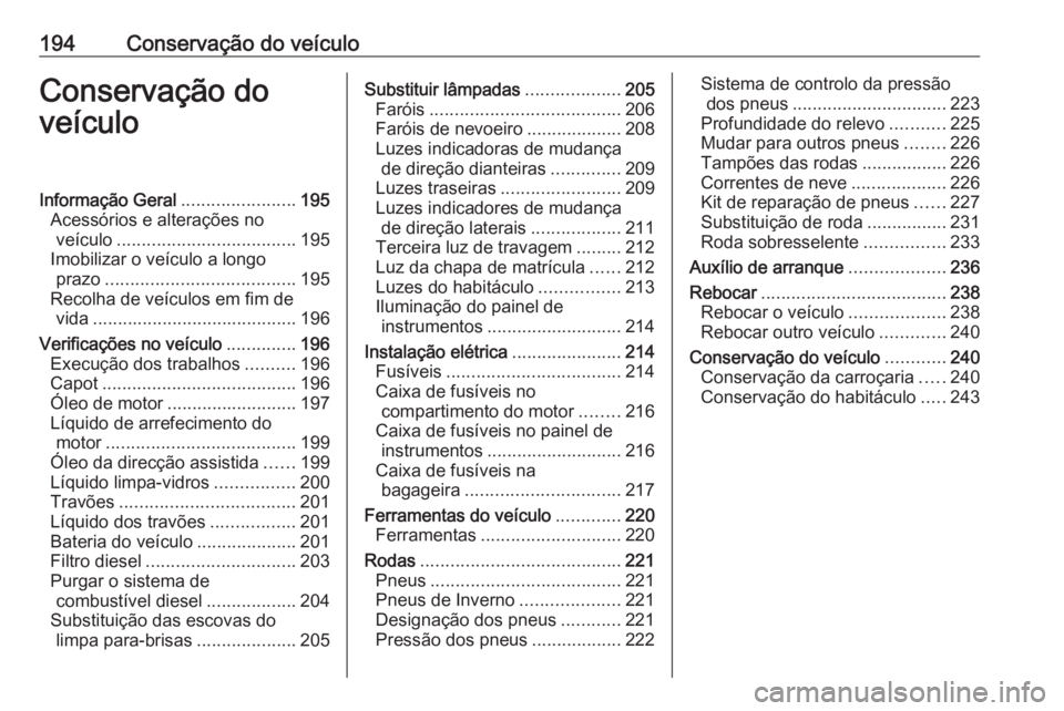 OPEL MOVANO_B 2019  Manual de Instruções (in Portugues) 194Conservação do veículoConservação do
veículoInformação Geral .......................195
Acessórios e alterações no veículo .................................... 195
Imobilizar o veículo