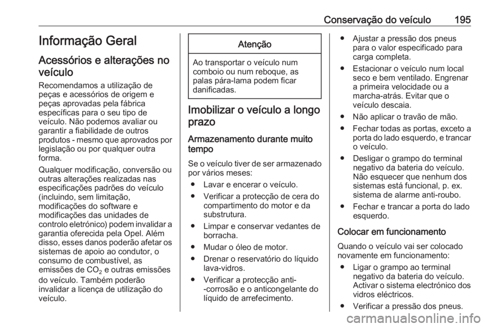 OPEL MOVANO_B 2019 Manual de Instruções (in Portugues) Conservação do veículo195Informação Geral
Acessórios e alterações no veículo
Recomendamos a utilização de
peças e acessórios de origem e
peças aprovadas pela fábrica
específicas para o OPEL MOVANO_B 2019 Manual de Instruções (in Portugues) Conservação do veículo195Informação Geral
Acessórios e alterações no veículo
Recomendamos a utilização de
peças e acessórios de origem e
peças aprovadas pela fábrica
específicas para o