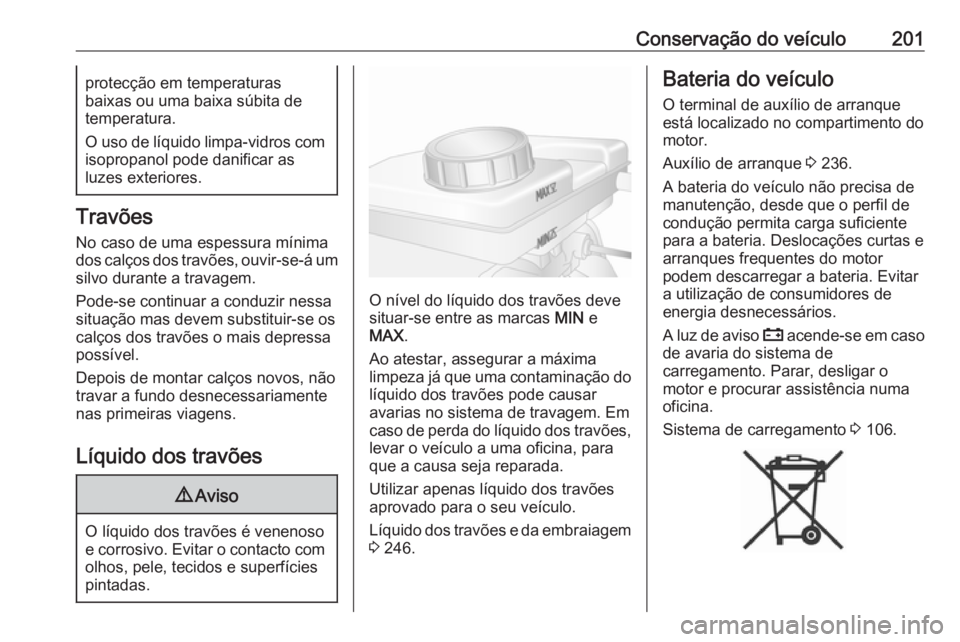 OPEL MOVANO_B 2019 Manual de Instruções (in Portugues) Conservação do veículo201protecção em temperaturas
baixas ou uma baixa súbita de
temperatura.
O uso de líquido limpa-vidros com isopropanol pode danificar as
luzes exteriores.
Travões
No caso OPEL MOVANO_B 2019 Manual de Instruções (in Portugues) Conservação do veículo201protecção em temperaturas
baixas ou uma baixa súbita de
temperatura.
O uso de líquido limpa-vidros com isopropanol pode danificar as
luzes exteriores.
Travões
No caso