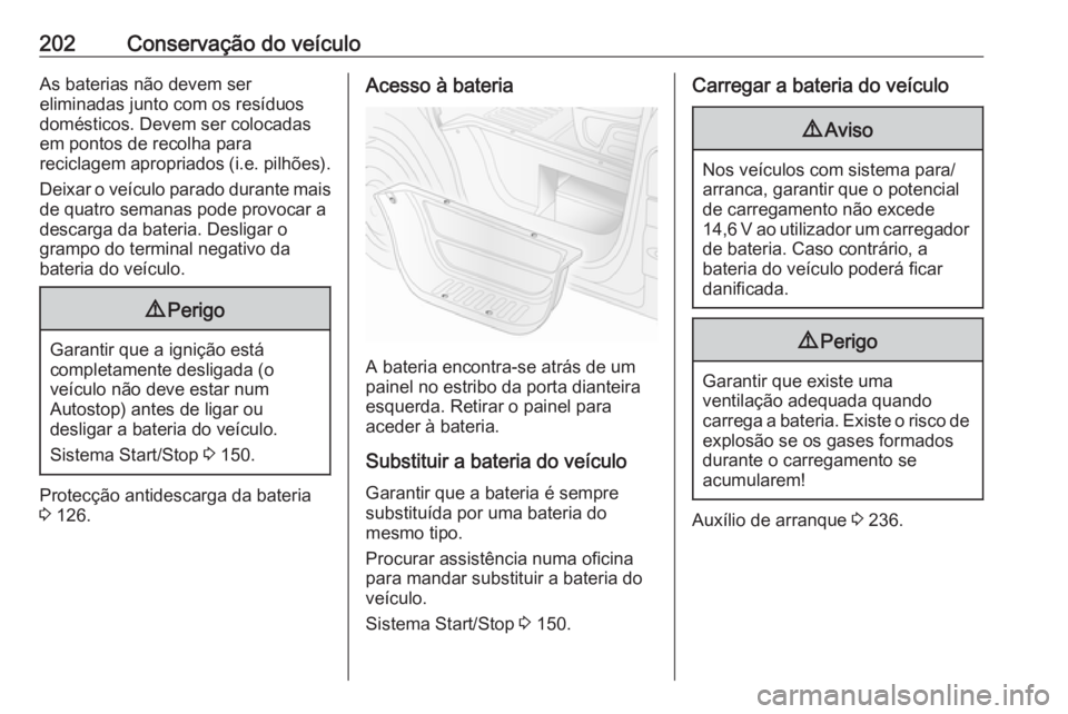 OPEL MOVANO_B 2019 Manual de Instruções (in Portugues) 202Conservação do veículoAs baterias não devem ser
eliminadas junto com os resíduos
domésticos. Devem ser colocadas
em pontos de recolha para
reciclagem apropriados (i.e. pilhões).
Deixar o ve OPEL MOVANO_B 2019 Manual de Instruções (in Portugues) 202Conservação do veículoAs baterias não devem ser
eliminadas junto com os resíduos
domésticos. Devem ser colocadas
em pontos de recolha para
reciclagem apropriados (i.e. pilhões).
Deixar o ve