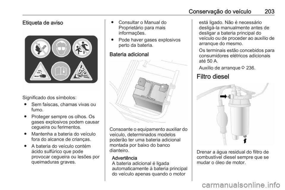 OPEL MOVANO_B 2019 Manual de Instruções (in Portugues) Conservação do veículo203Etiqueta de aviso
Significado dos símbolos:● Sem faíscas, chamas vivas ou fumo.
● Proteger sempre os olhos. Os gases explosivos podem causar
cegueira ou ferimentos.
OPEL MOVANO_B 2019 Manual de Instruções (in Portugues) Conservação do veículo203Etiqueta de aviso
Significado dos símbolos:● Sem faíscas, chamas vivas ou fumo.
● Proteger sempre os olhos. Os gases explosivos podem causar
cegueira ou ferimentos.