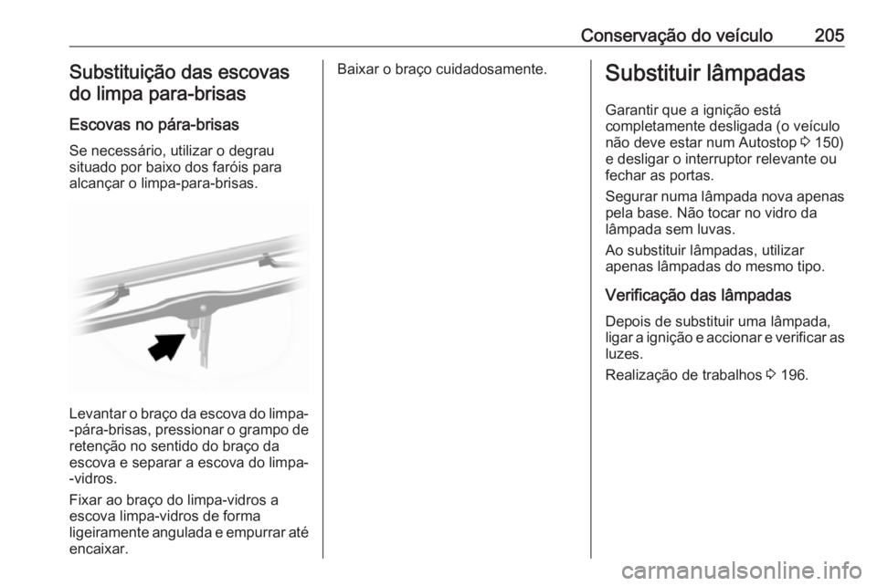 OPEL MOVANO_B 2019 Manual de Instruções (in Portugues) Conservação do veículo205Substituição das escovas
do limpa para-brisas
Escovas no pára-brisas
Se necessário, utilizar o degrau
situado por baixo dos faróis para
alcançar o limpa-para-brisas.
OPEL MOVANO_B 2019 Manual de Instruções (in Portugues) Conservação do veículo205Substituição das escovas
do limpa para-brisas
Escovas no pára-brisas
Se necessário, utilizar o degrau
situado por baixo dos faróis para
alcançar o limpa-para-brisas.