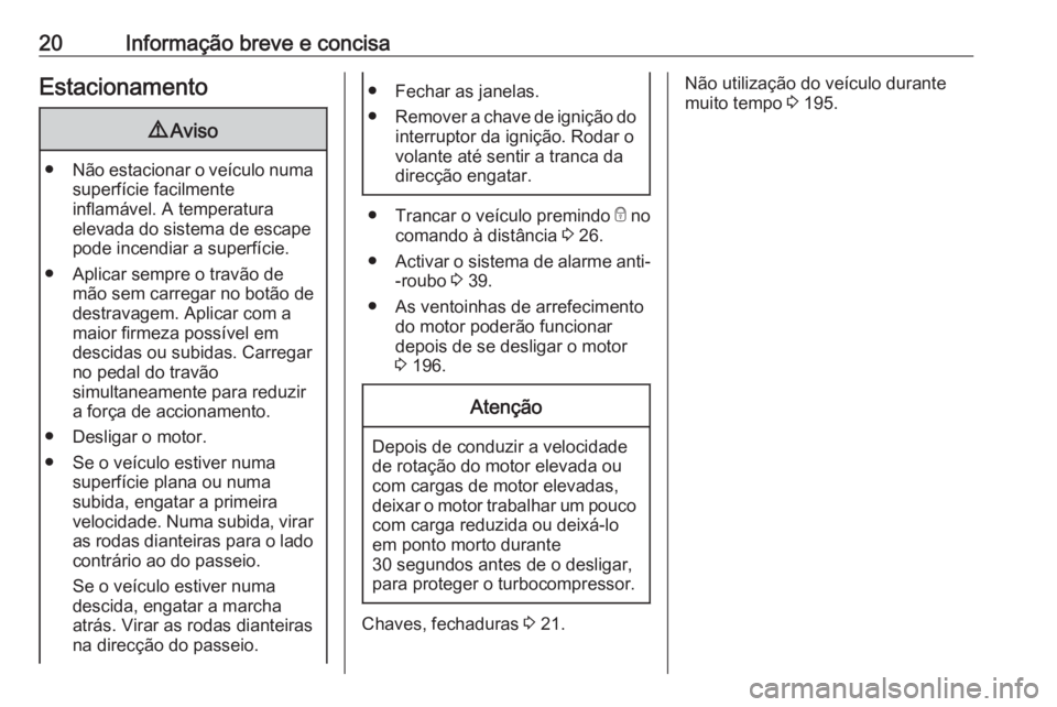 OPEL MOVANO_B 2019  Manual de Instruções (in Portugues) 20Informação breve e concisaEstacionamento9Aviso
● Não estacionar o veículo numa
superfície facilmente
inflamável. A temperatura
elevada do sistema de escape
pode incendiar a superfície.
● 