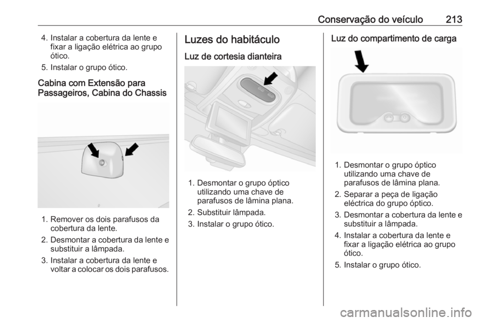 OPEL MOVANO_B 2019 Manual de Instruções (in Portugues) Conservação do veículo2134. Instalar a cobertura da lente efixar a ligação elétrica ao grupo
ótico.
5. Instalar o grupo ótico.
Cabina com Extensão para
Passageiros, Cabina do Chassis
1. Remov OPEL MOVANO_B 2019 Manual de Instruções (in Portugues) Conservação do veículo2134. Instalar a cobertura da lente efixar a ligação elétrica ao grupo
ótico.
5. Instalar o grupo ótico.
Cabina com Extensão para
Passageiros, Cabina do Chassis
1. Remov