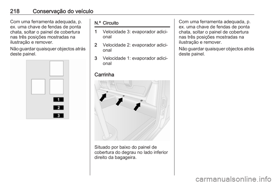 OPEL MOVANO_B 2019 Manual de Instruções (in Portugues) 218Conservação do veículoCom uma ferramenta adequada, p.
ex. uma chave de fendas de ponta
chata, soltar o painel de cobertura
nas três posições mostradas na
ilustração e remover.
Não guardar OPEL MOVANO_B 2019 Manual de Instruções (in Portugues) 218Conservação do veículoCom uma ferramenta adequada, p.
ex. uma chave de fendas de ponta
chata, soltar o painel de cobertura
nas três posições mostradas na
ilustração e remover.
Não guardar