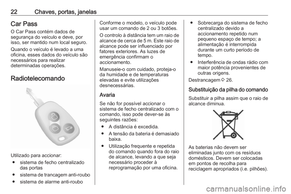 OPEL MOVANO_B 2019  Manual de Instruções (in Portugues) 22Chaves, portas, janelasCar Pass
O Car Pass contém dados de
segurança do veículo e deve, por
isso, ser mantido num local seguro.
Quando o veículo é levado a uma
oficina, esses dados do veículo 