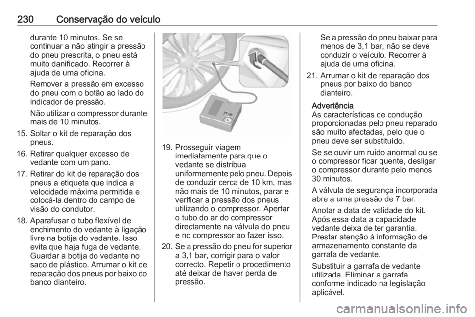 OPEL MOVANO_B 2019 Manual de Instruções (in Portugues) 230Conservação do veículodurante 10 minutos. Se se
continuar a não atingir a pressão
do pneu prescrita, o pneu está
muito danificado. Recorrer à
ajuda de uma oficina.
Remover a pressão em exce OPEL MOVANO_B 2019 Manual de Instruções (in Portugues) 230Conservação do veículodurante 10 minutos. Se se
continuar a não atingir a pressão
do pneu prescrita, o pneu está
muito danificado. Recorrer à
ajuda de uma oficina.
Remover a pressão em exce
