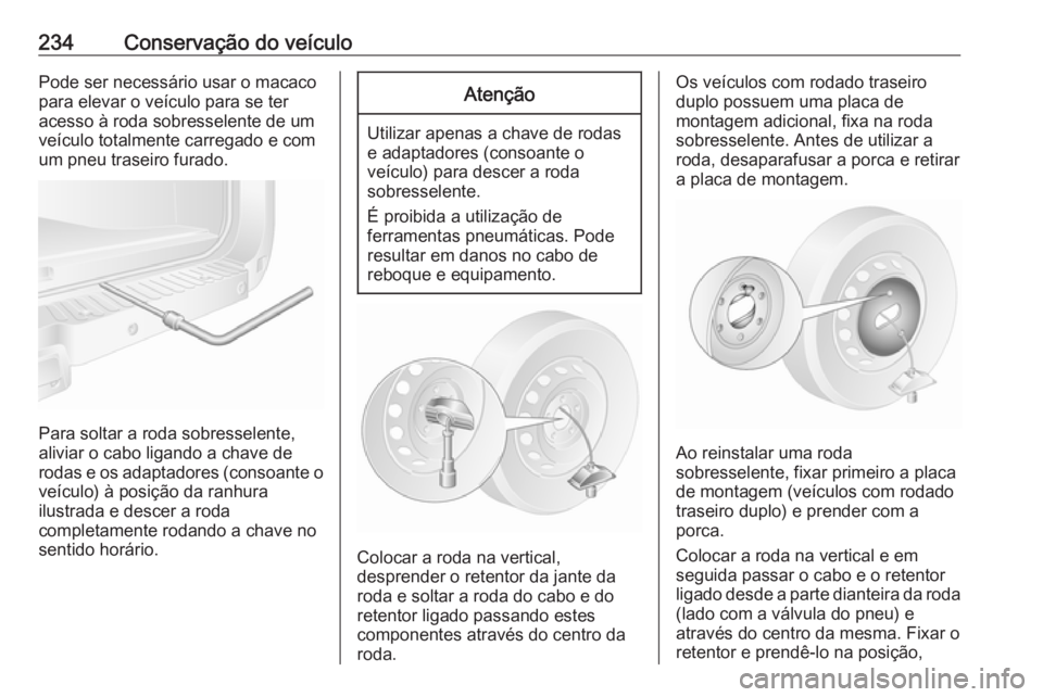 OPEL MOVANO_B 2019 Manual de Instruções (in Portugues) 234Conservação do veículoPode ser necessário usar o macaco
para elevar o veículo para se ter
acesso à roda sobresselente de um
veículo totalmente carregado e com
um pneu traseiro furado.
Para s OPEL MOVANO_B 2019 Manual de Instruções (in Portugues) 234Conservação do veículoPode ser necessário usar o macaco
para elevar o veículo para se ter
acesso à roda sobresselente de um
veículo totalmente carregado e com
um pneu traseiro furado.
Para s